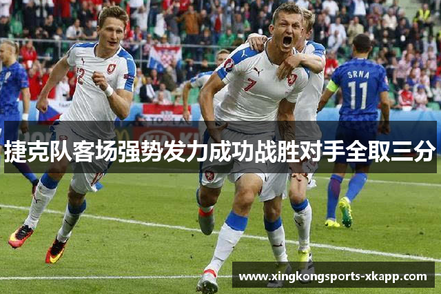 捷克队客场强势发力成功战胜对手全取三分