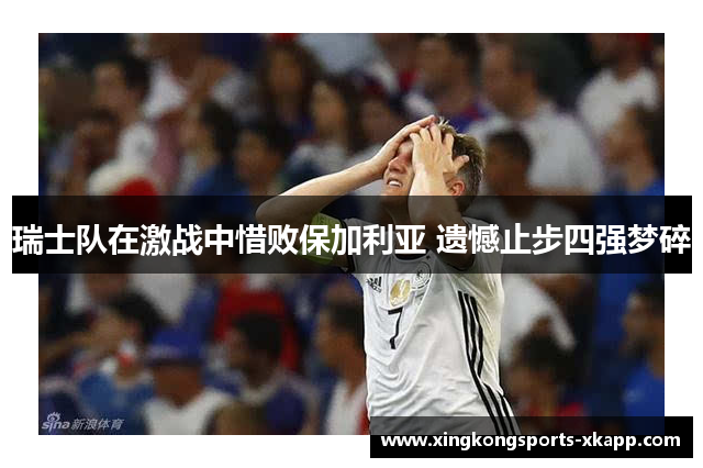 瑞士队在激战中惜败保加利亚 遗憾止步四强梦碎