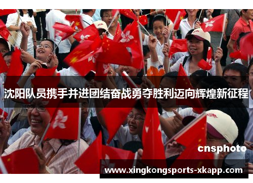沈阳队员携手并进团结奋战勇夺胜利迈向辉煌新征程
