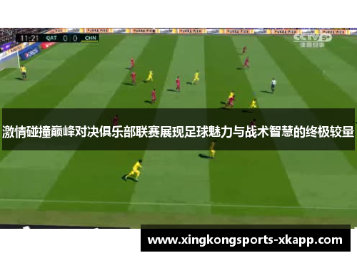 激情碰撞巅峰对决俱乐部联赛展现足球魅力与战术智慧的终极较量