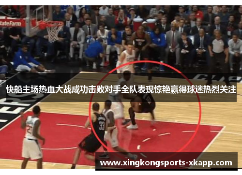 快船主场热血大战成功击败对手全队表现惊艳赢得球迷热烈关注