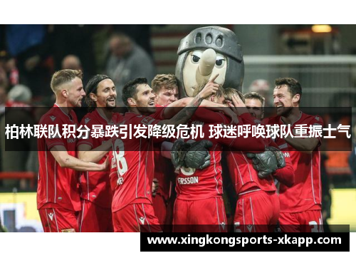 柏林联队积分暴跌引发降级危机 球迷呼唤球队重振士气
