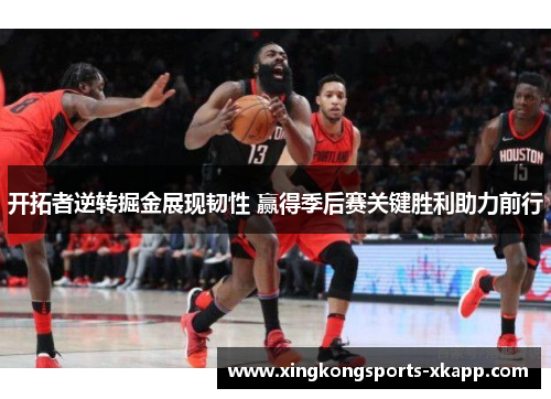 开拓者逆转掘金展现韧性 赢得季后赛关键胜利助力前行
