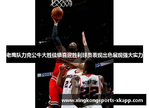 老鹰队力克公牛大胜佳绩喜迎胜利球员表现出色展现强大实力